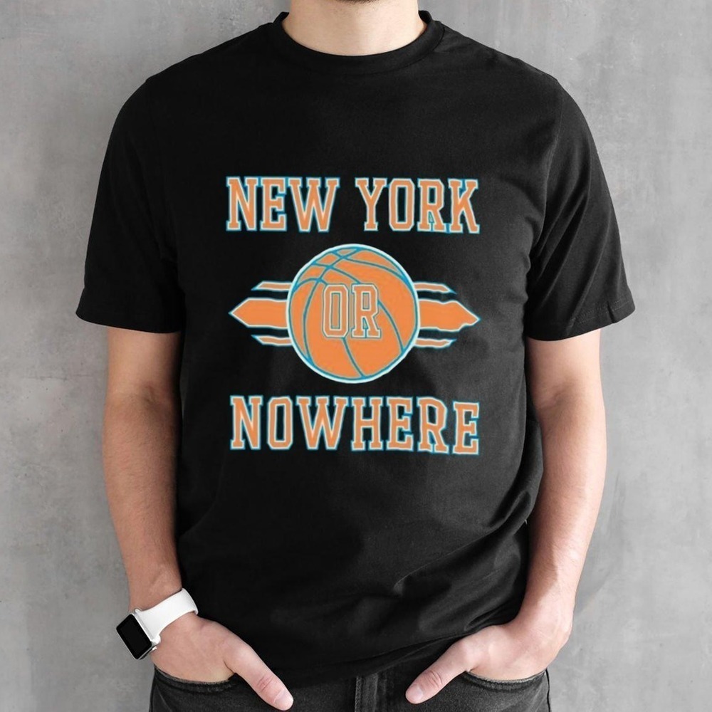 New York Knicks Or Nowhere Basketball Nba Shirt